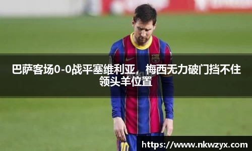 巴萨客场0-0战平塞维利亚，梅西无力破门挡不住领头羊位置