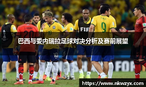 巴西与委内瑞拉足球对决分析及赛前展望